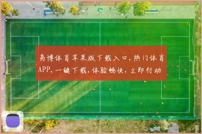 易博体育苹果版下载入口,热门体育APP,一键下载,体验畅快,立即行动,